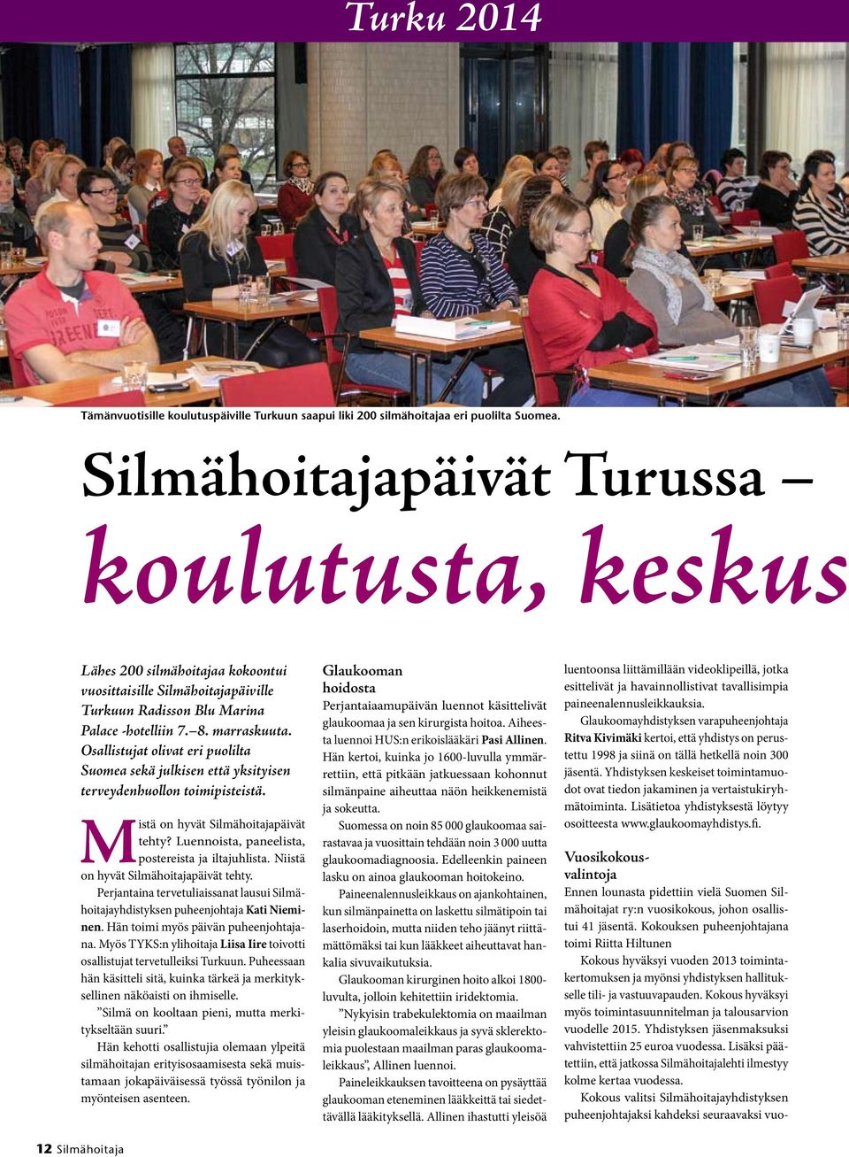 Osallistujat olivat eri puolilta Suomea sekä julkisen että yksityisen terveydenhuollon toimipisteistä. Mistä on hyvät Silmähoitajapäivät tehty? Luennoista, paneelista, postereista ja iltajuhlista.