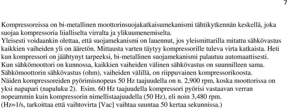 Heti kun kompressori on jäähtynyt tarpeeksi, bi-metallinen suojamekanismi palautuu automaattisesti. Kun sähkömoottori on kunnossa, kaikkien vaiheiden välinen sähkövastus on suunnilleen sama.