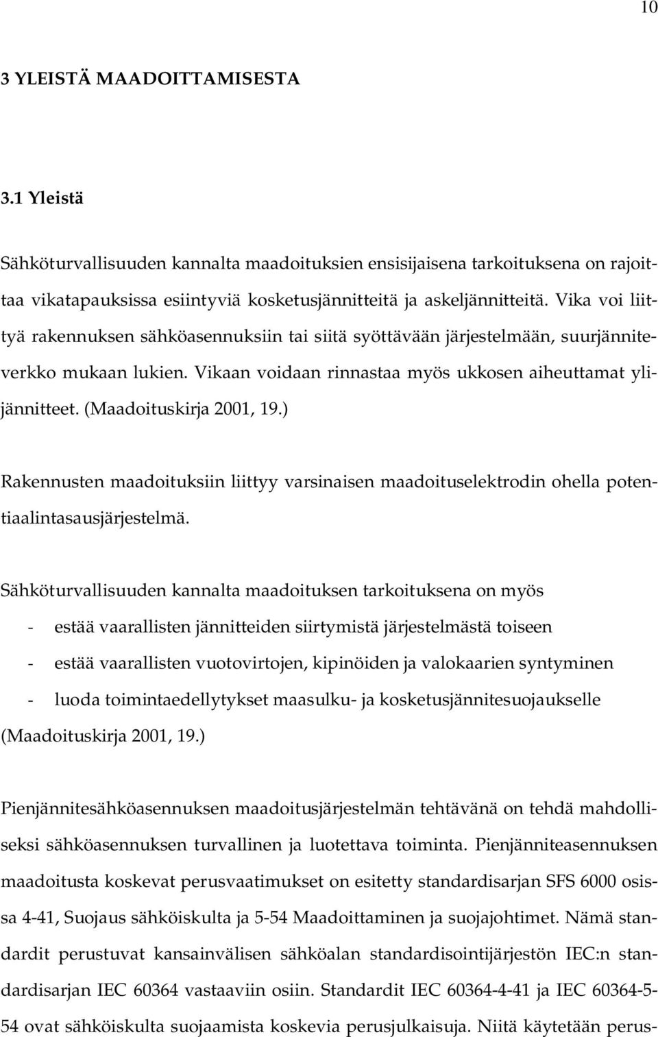 (Maadoituskirja 2001, 19.) Rakennusten maadoituksiin liittyy varsinaisen maadoituselektrodin ohella potentiaalintasausjärjestelmä.