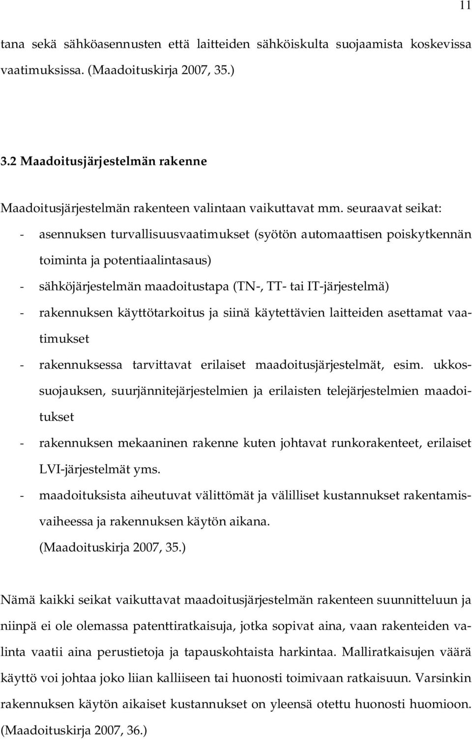 seuraavat seikat: - asennuksen turvallisuusvaatimukset (syötön automaattisen poiskytkennän toiminta ja potentiaalintasaus) - sähköjärjestelmän maadoitustapa (TN-, TT- tai IT-järjestelmä) -