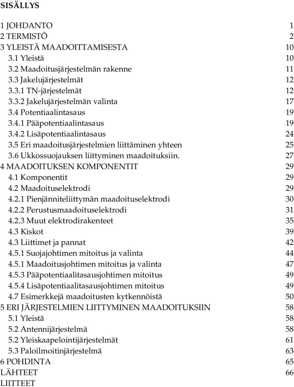 27 4 MAADOITUKSEN KOMPONENTIT 29 4.1 Komponentit 29 4.2 Maadoituselektrodi 29 4.2.1 Pienjänniteliittymän maadoituselektrodi 30 4.2.2 Perustusmaadoituselektrodi 31 4.2.3 Muut elektrodirakenteet 35 4.