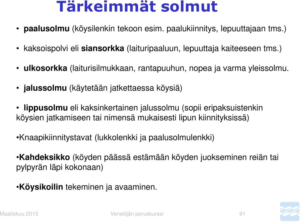 jalussolmu (käytetään jatkettaessa köysiä) lippusolmu eli kaksinkertainen jalussolmu (sopii eripaksuistenkin köysien jatkamiseen tai nimensä mukaisesti