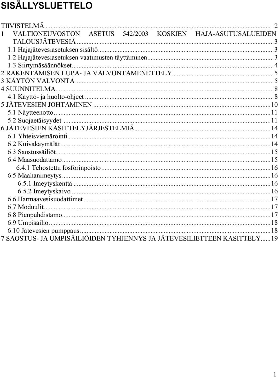 2 Suojaetäisyydet...11 6 JÄTEVESIEN KÄSITTELYJÄRJESTELMIÄ...14 6.1 Yhteisviemäröinti...14 6.2 Kuivakäymälät...14 6.3 Saostussäiliöt...15 6.4 Maasuodattamo...15 6.4.1 Tehostettu fosforinpoisto...16 6.