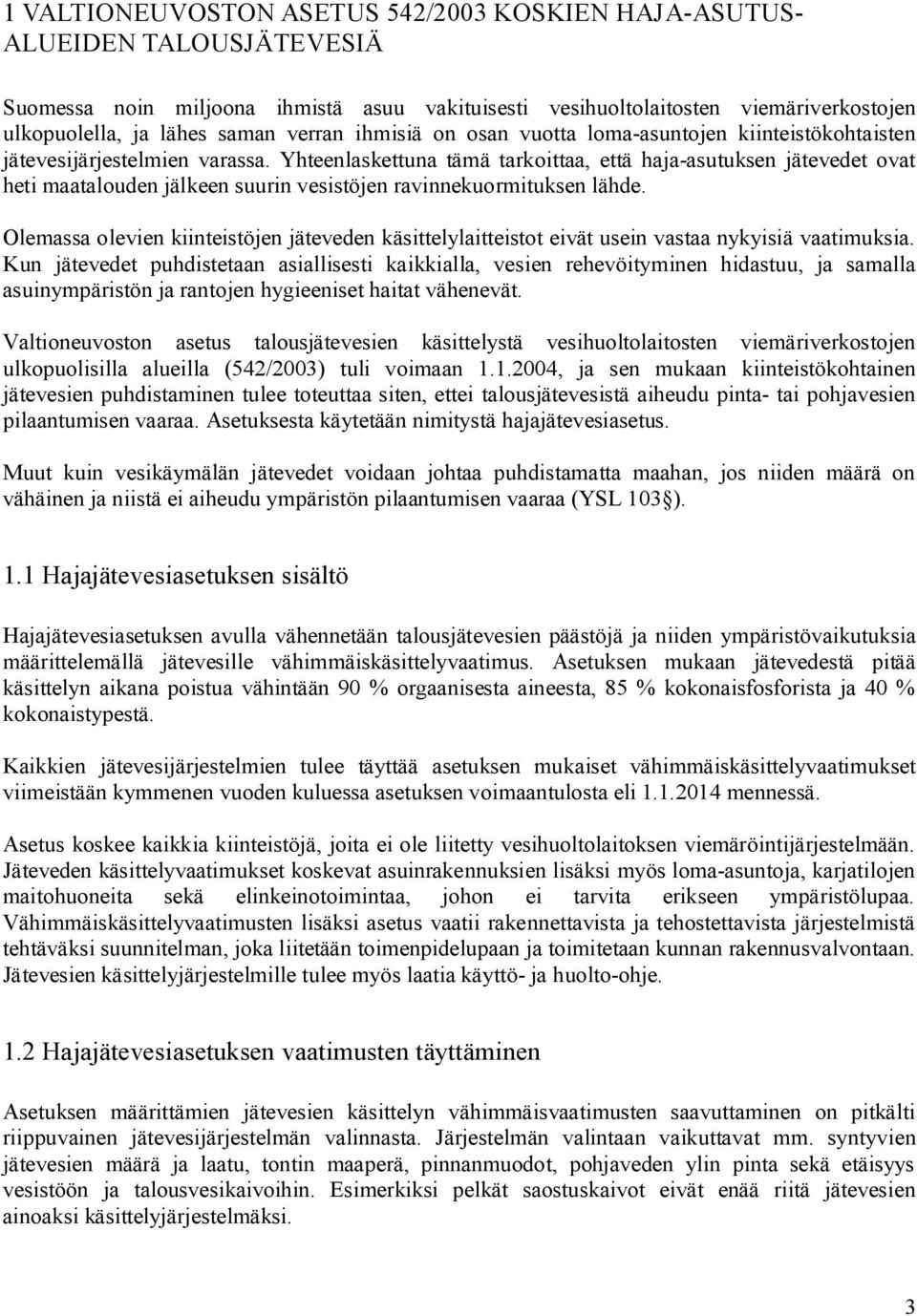 Yhteenlaskettuna tämä tarkoittaa, että haja asutuksen jätevedet ovat heti maatalouden jälkeen suurin vesistöjen ravinnekuormituksen lähde.