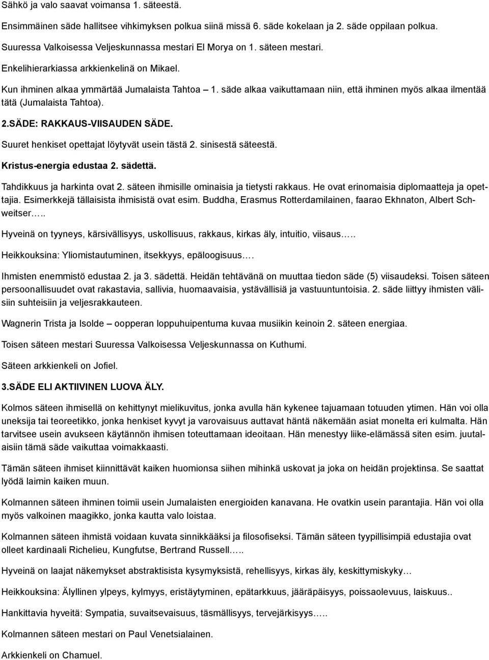 säde alkaa vaikuttamaan niin, että ihminen myös alkaa ilmentää tätä (Jumalaista Tahtoa). 2.SÄDE: RAKKAUS-VIISAUDEN SÄDE. Suuret henkiset opettajat löytyvät usein tästä 2. sinisestä säteestä.