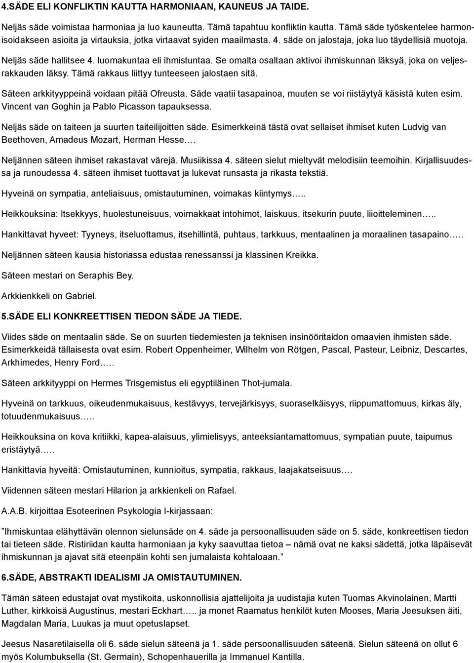 luomakuntaa eli ihmistuntaa. Se omalta osaltaan aktivoi ihmiskunnan läksyä, joka on veljesrakkauden läksy. Tämä rakkaus liittyy tunteeseen jalostaen sitä. Säteen arkkityyppeinä voidaan pitää Ofreusta.