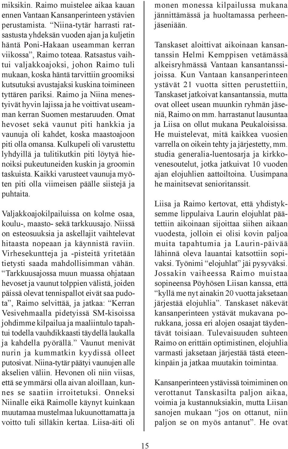 Ratsastus vaihtui valjakkoajoksi, johon Raimo tuli mukaan, koska häntä tarvittiin groomiksi kutsutuksi avustajaksi kuskina toimineen tyttären pariksi.