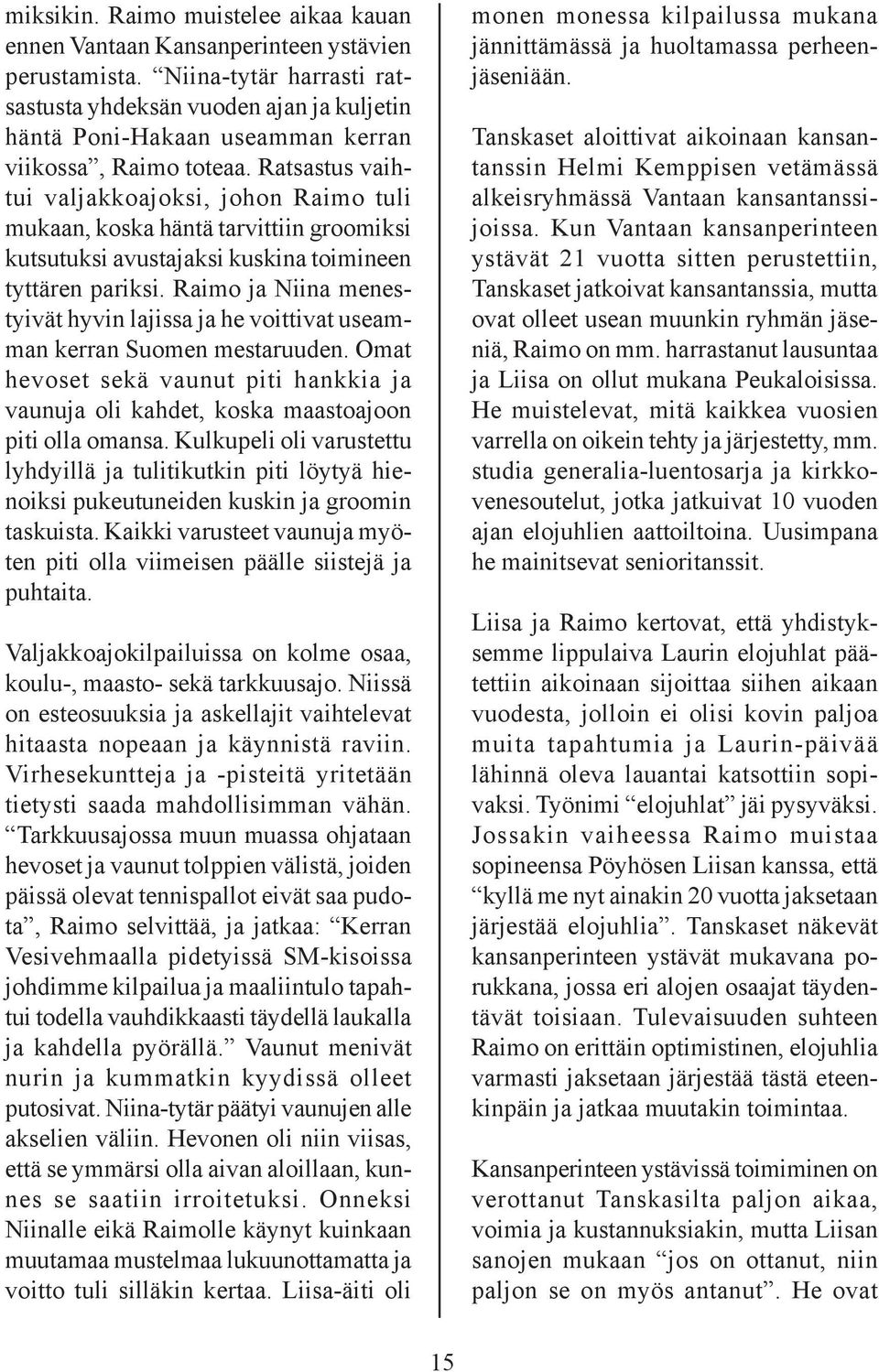 Ratsastus vaihtui valjakkoajoksi, johon Raimo tuli mukaan, koska häntä tarvittiin groomiksi kutsutuksi avustajaksi kuskina toimineen tyttären pariksi.