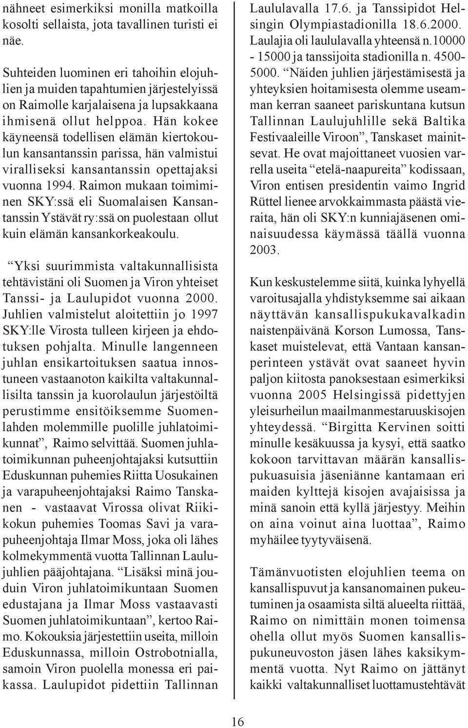 Hän kokee käyneensä todellisen elämän kiertokoulun kansantanssin parissa, hän valmistui viralliseksi kansantanssin opettajaksi vuonna 1994.