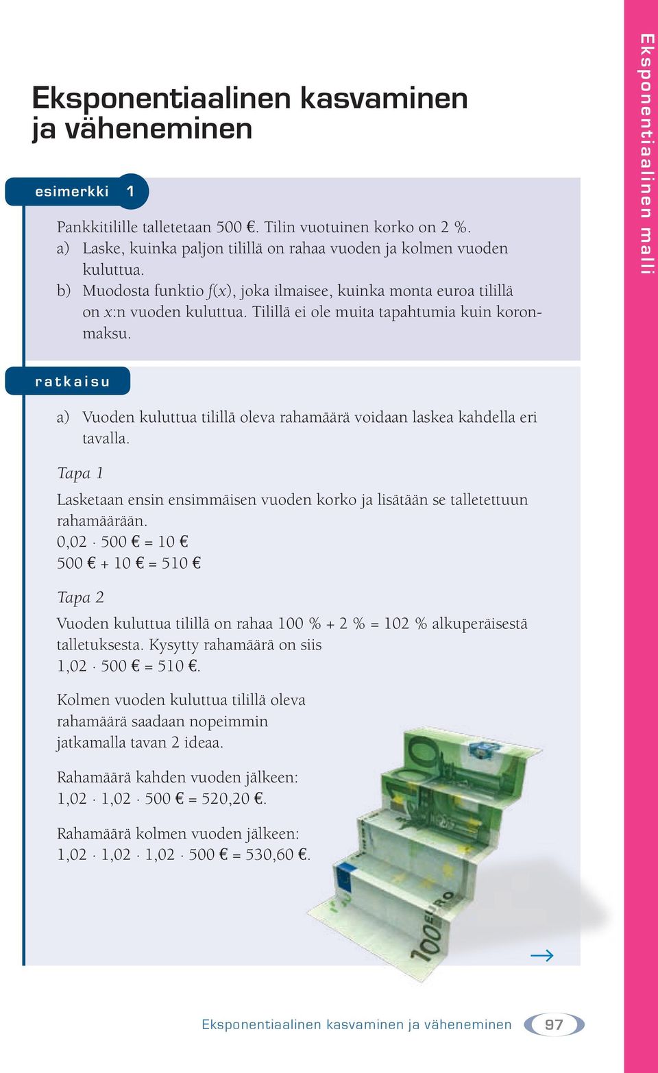 Eksponentiaalinen malli ratkaisu a) Vuoden kuluttua tilillä oleva rahamäärä voidaan laskea kahdella eri tavalla.