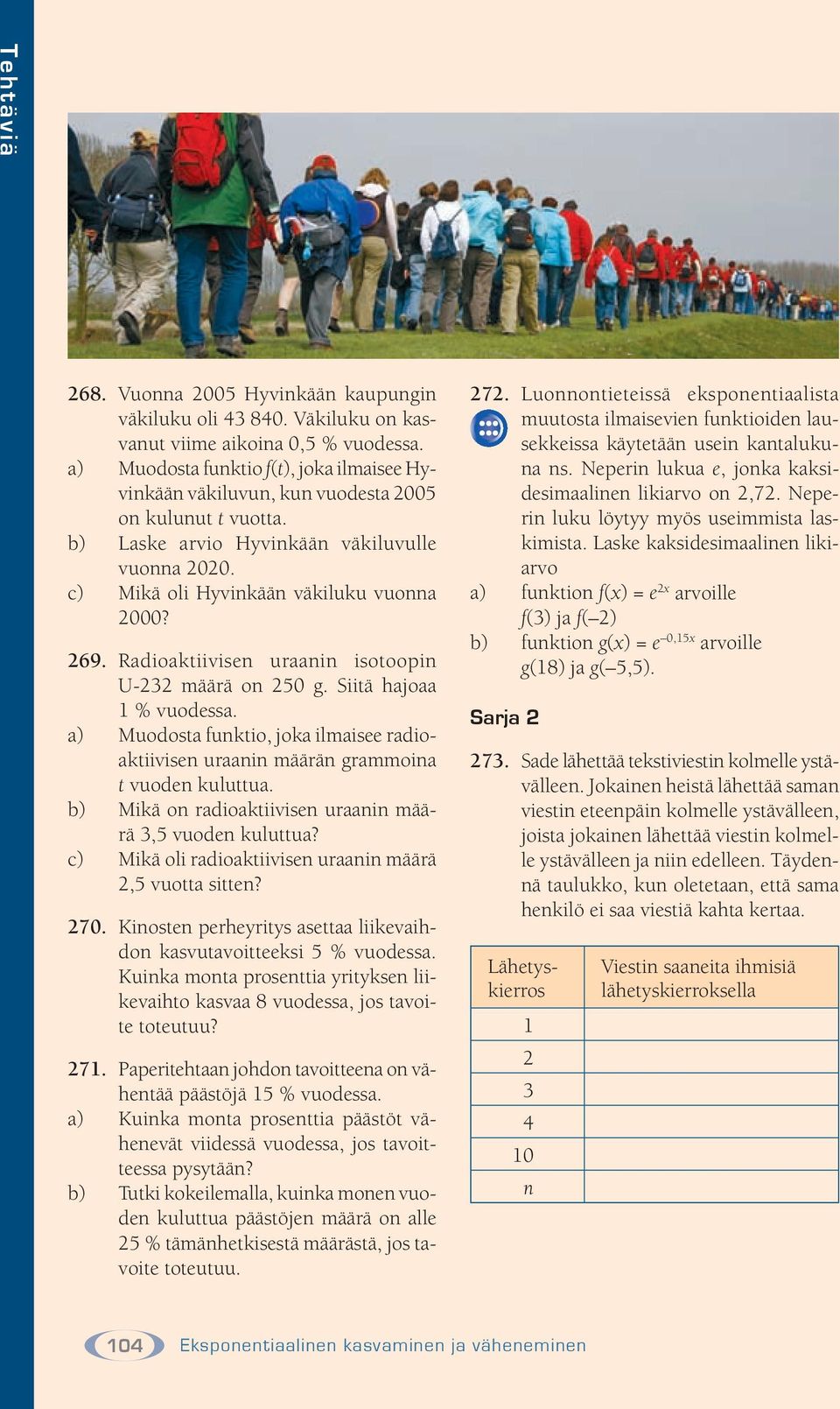 Radioaktiivisen uraanin isotoopin U-232 määrä on 250 g. Siitä hajoaa 1 % vuodessa. a) Muodosta funktio, joka ilmaisee radioaktiivisen uraanin määrän grammoina t vuoden kuluttua.