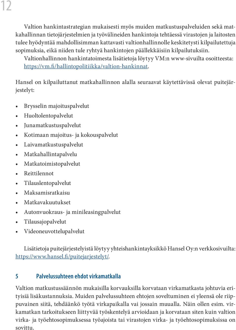 Valtionhallinnon hankintatoimesta lisätietoja löytyy VM:n www-sivuilta osoitteesta: https://vm.fi/hallintopolitiikka/valtion-hankinnat.