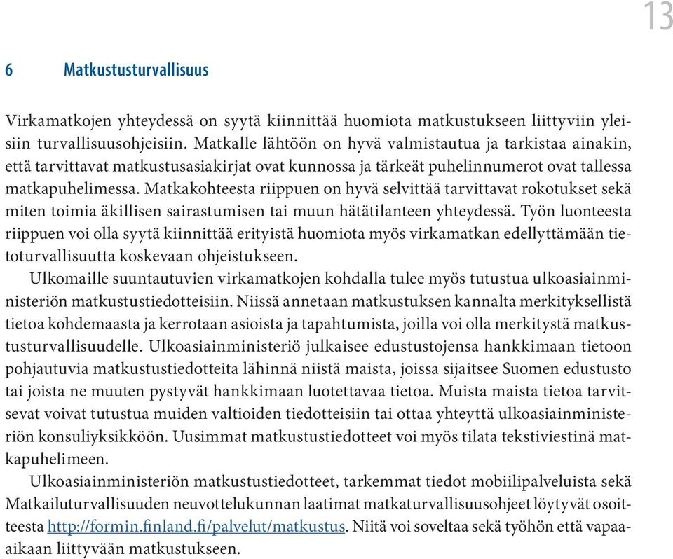 Matkakohteesta riippuen on hyvä selvittää tarvittavat rokotukset sekä miten toimia äkillisen sairastumisen tai muun hätätilanteen yhteydessä.