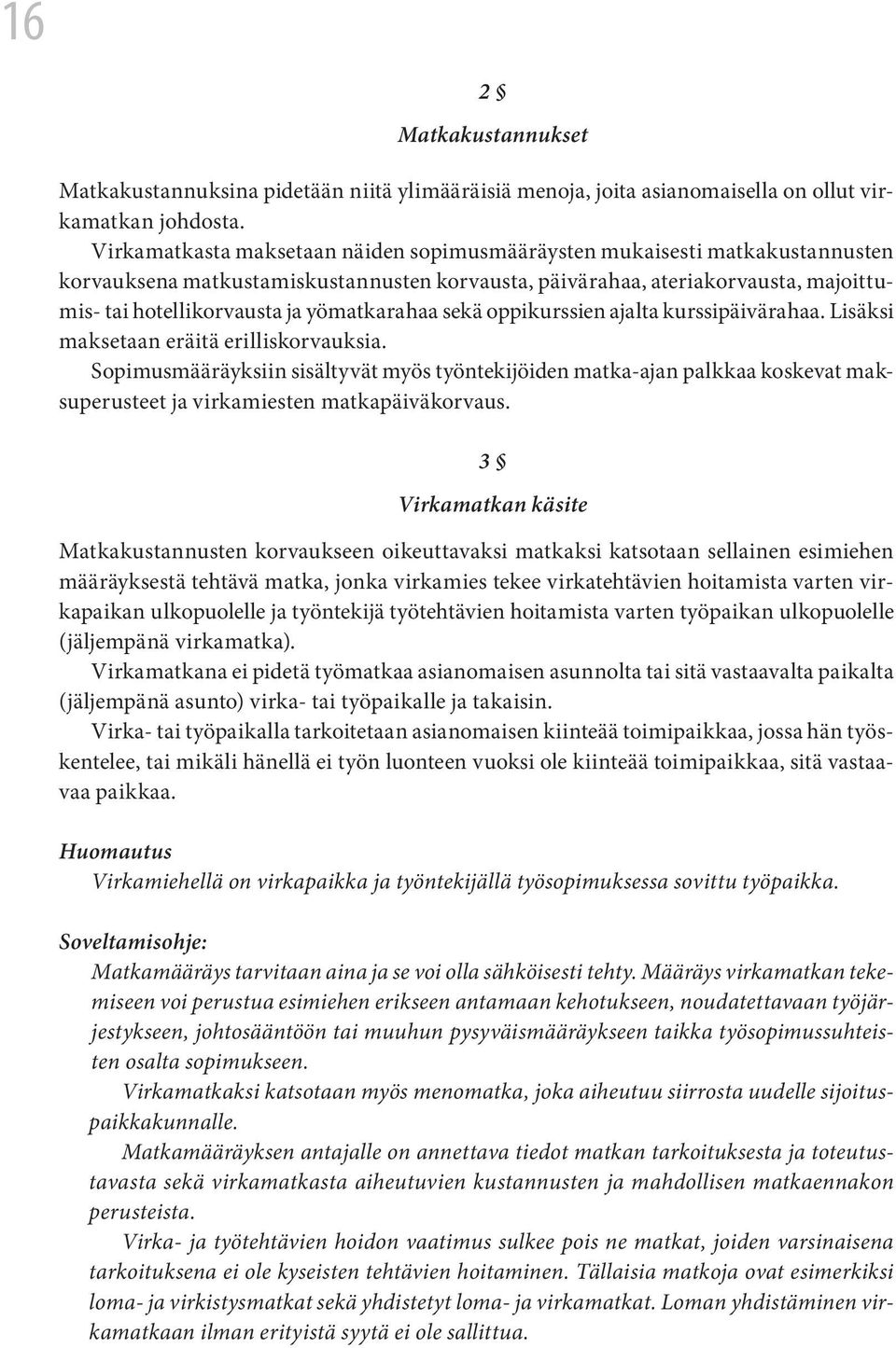 yömatkarahaa sekä oppikurssien ajalta kurssipäivärahaa. Lisäksi maksetaan eräitä erilliskorvauksia.