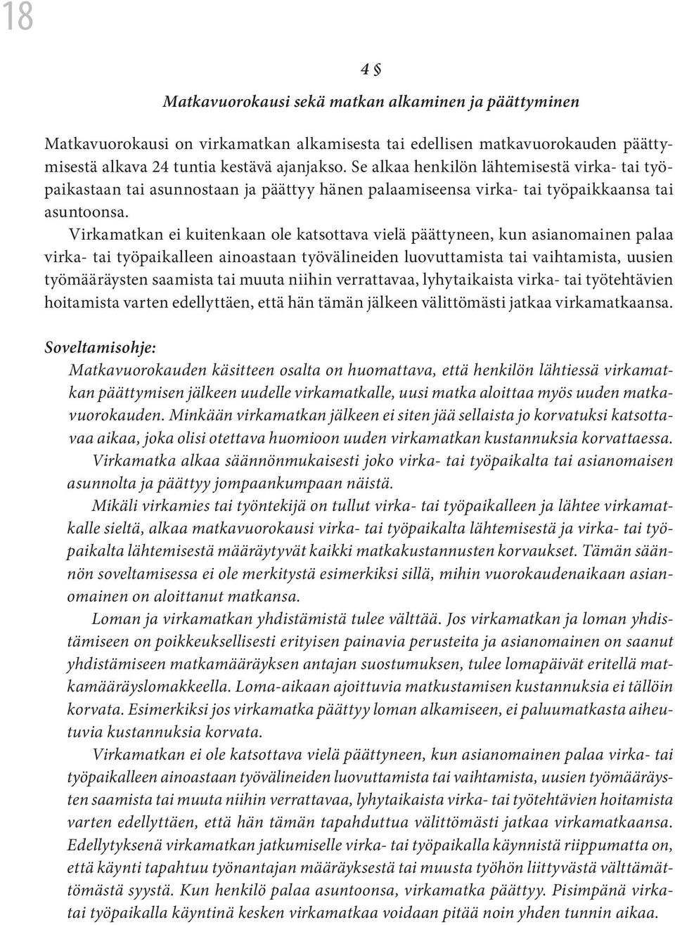 Virkamatkan ei kuitenkaan ole katsottava vielä päättyneen, kun asianomainen palaa virka- tai työpaikalleen ainoastaan työvälineiden luovuttamista tai vaihtamista, uusien työmääräysten saamista tai