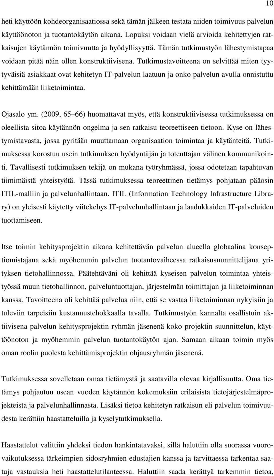 Tutkimustavoitteena on selvittää miten tyytyväisiä asiakkaat ovat kehitetyn IT-palvelun laatuun ja onko palvelun avulla onnistuttu kehittämään liiketoimintaa. Ojasalo ym.