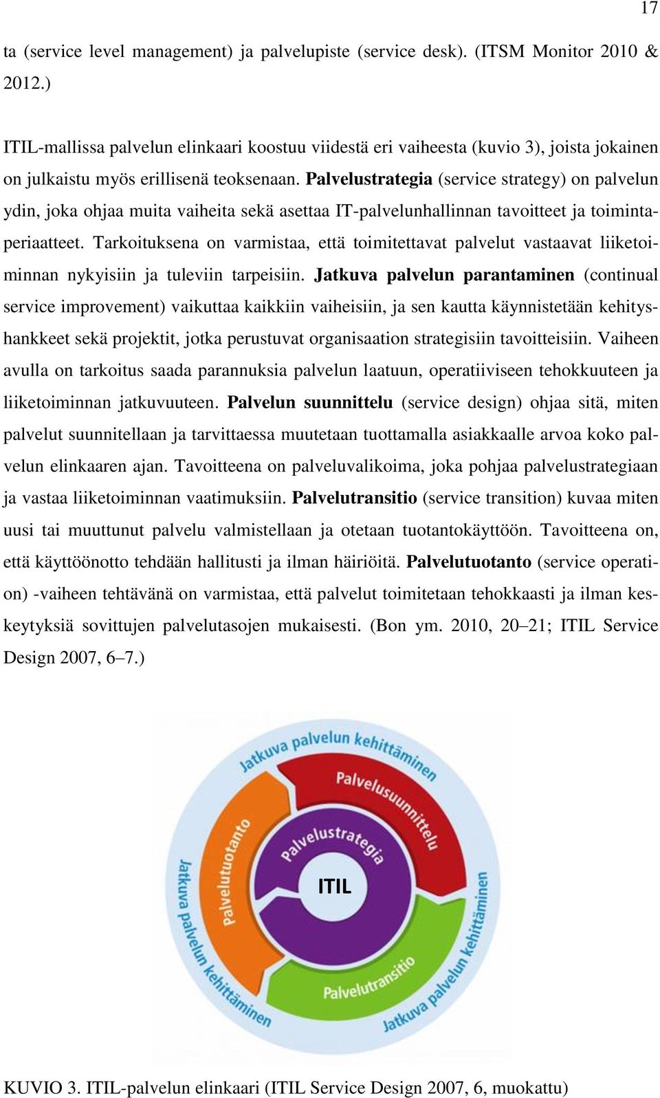 Palvelustrategia (service strategy) on palvelun ydin, joka ohjaa muita vaiheita sekä asettaa IT-palvelunhallinnan tavoitteet ja toimintaperiaatteet.