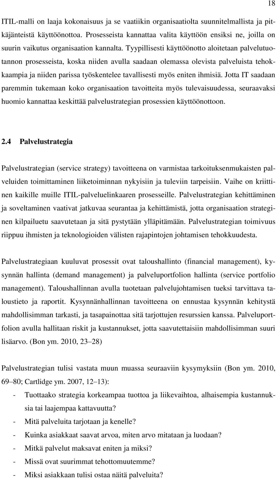 Tyypillisesti käyttöönotto aloitetaan palvelutuotannon prosesseista, koska niiden avulla saadaan olemassa olevista palveluista tehokkaampia ja niiden parissa työskentelee tavallisesti myös eniten