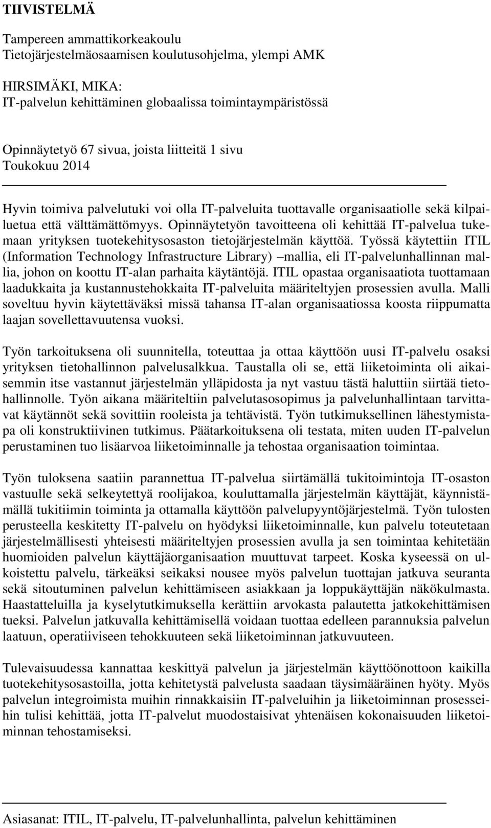 Opinnäytetyön tavoitteena oli kehittää IT-palvelua tukemaan yrityksen tuotekehitysosaston tietojärjestelmän käyttöä.