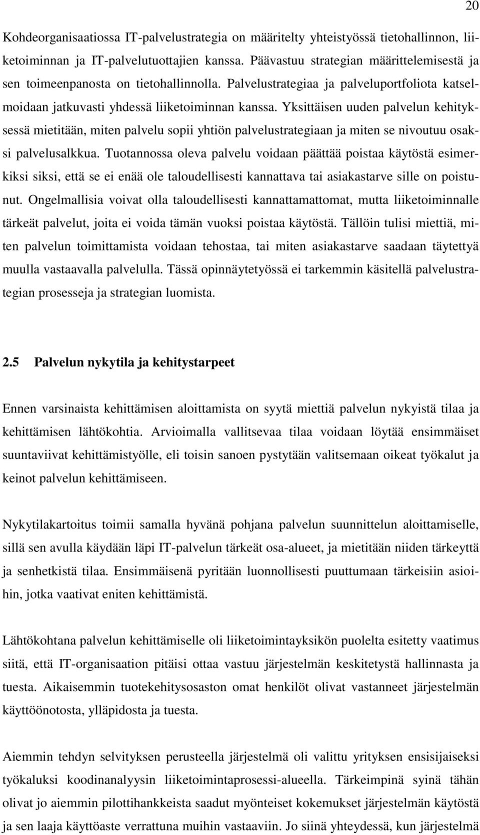 Yksittäisen uuden palvelun kehityksessä mietitään, miten palvelu sopii yhtiön palvelustrategiaan ja miten se nivoutuu osaksi palvelusalkkua.