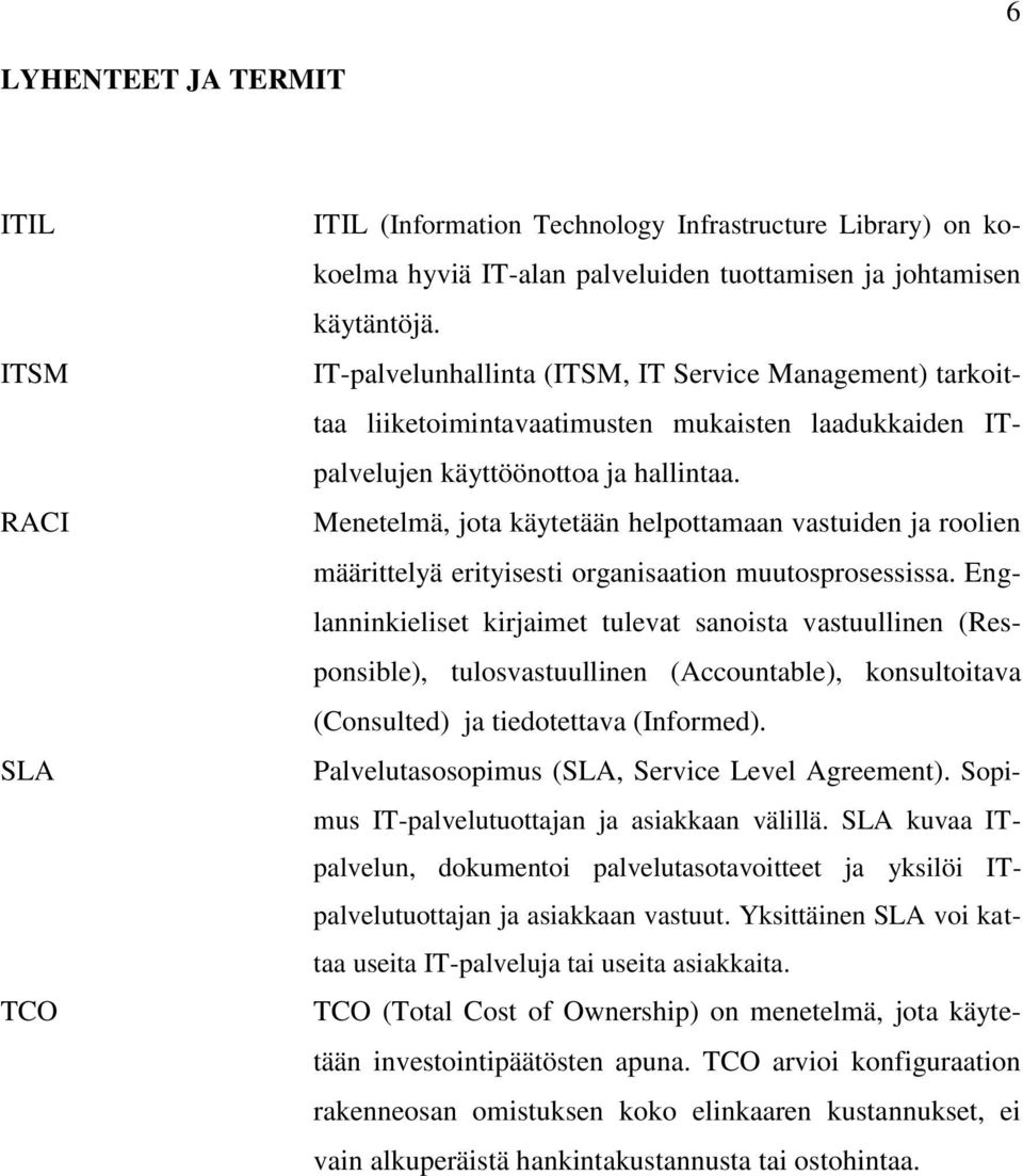 Menetelmä, jota käytetään helpottamaan vastuiden ja roolien määrittelyä erityisesti organisaation muutosprosessissa.