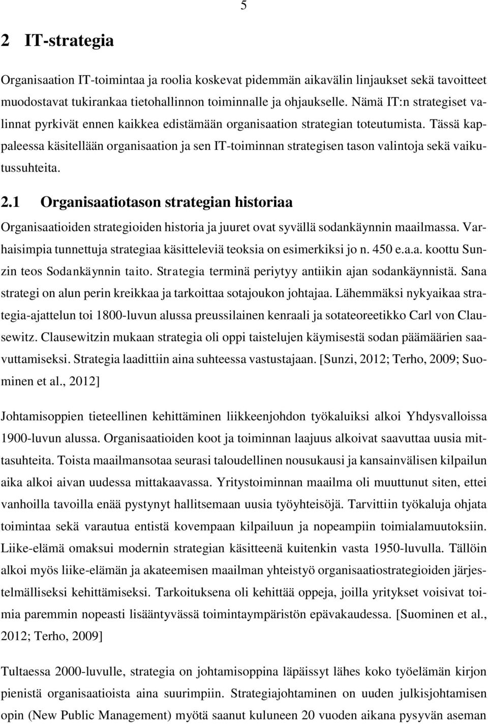 Tässä kappaleessa käsitellään organisaation ja sen IT-toiminnan strategisen tason valintoja sekä vaikutussuhteita. 2.