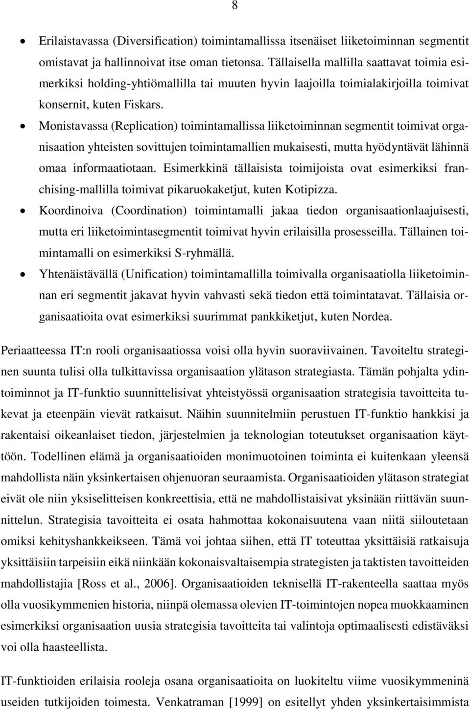 Monistavassa (Replication) toimintamallissa liiketoiminnan segmentit toimivat organisaation yhteisten sovittujen toimintamallien mukaisesti, mutta hyödyntävät lähinnä omaa informaatiotaan.