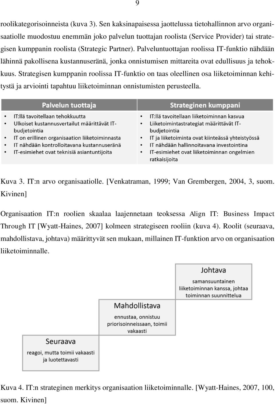 Palveluntuottajan roolissa IT-funktio nähdään lähinnä pakollisena kustannuseränä, jonka onnistumisen mittareita ovat edullisuus ja tehokkuus.