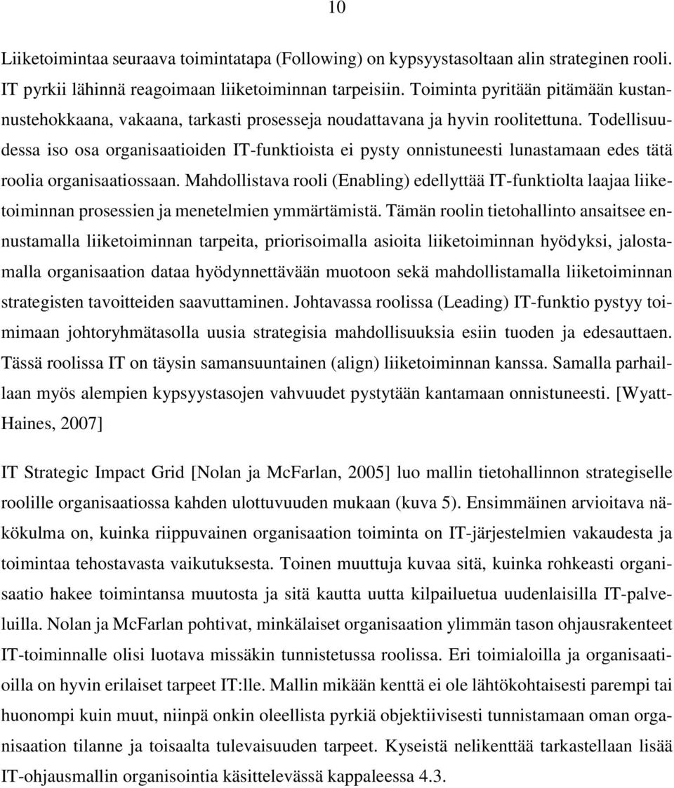 Todellisuudessa iso osa organisaatioiden IT-funktioista ei pysty onnistuneesti lunastamaan edes tätä roolia organisaatiossaan.