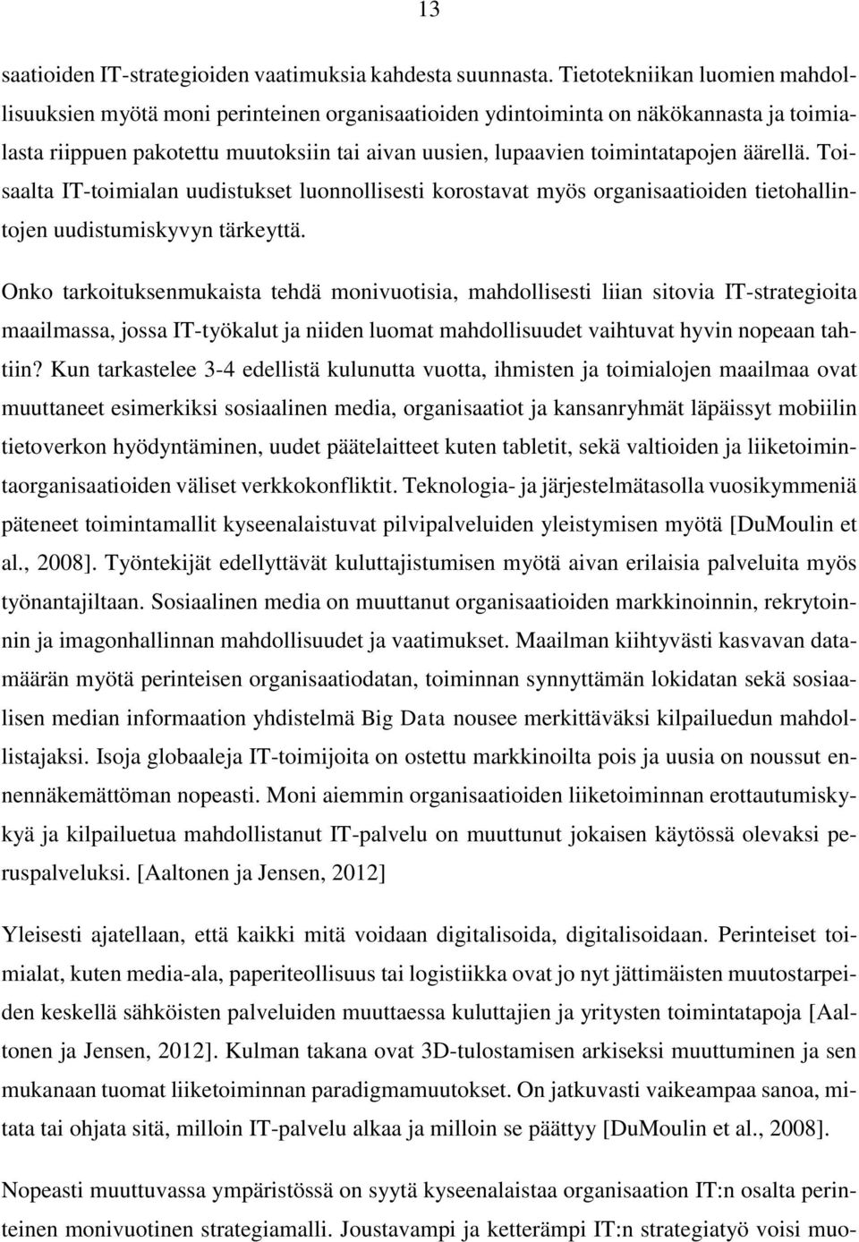 äärellä. Toisaalta IT-toimialan uudistukset luonnollisesti korostavat myös organisaatioiden tietohallintojen uudistumiskyvyn tärkeyttä.