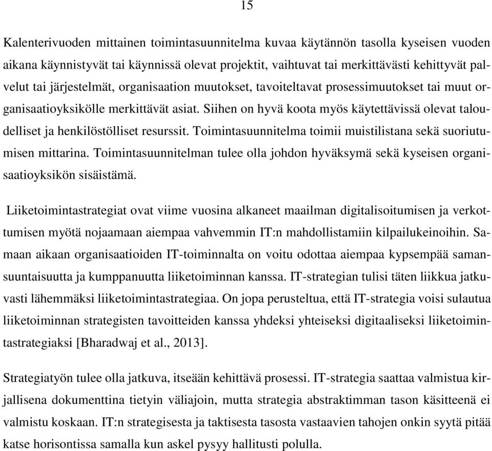 Siihen on hyvä koota myös käytettävissä olevat taloudelliset ja henkilöstölliset resurssit. Toimintasuunnitelma toimii muistilistana sekä suoriutumisen mittarina.