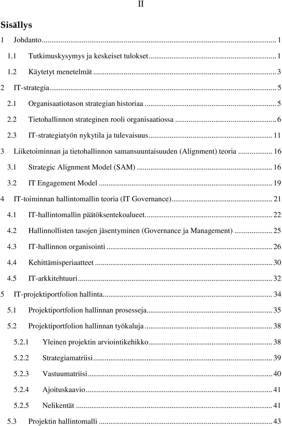 .. 19 4 IT-toiminnan hallintomallin teoria (IT Governance)... 21 4.1 IT-hallintomallin päätöksentekoalueet... 22 4.2 Hallinnollisten tasojen jäsentyminen (Governance ja Management)... 25 4.