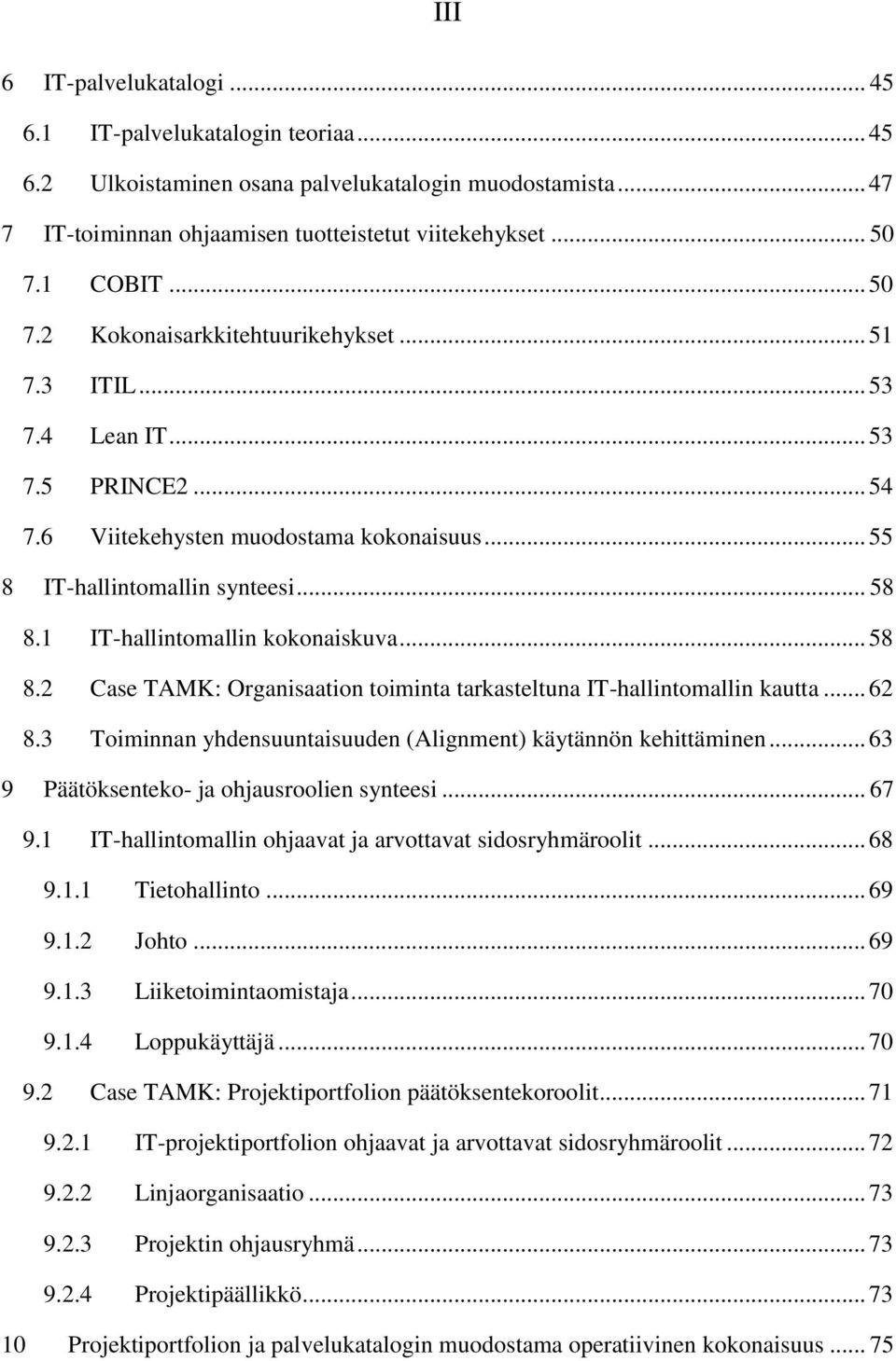 1 IT-hallintomallin kokonaiskuva... 58 8.2 Case TAMK: Organisaation toiminta tarkasteltuna IT-hallintomallin kautta... 62 8.3 Toiminnan yhdensuuntaisuuden (Alignment) käytännön kehittäminen.