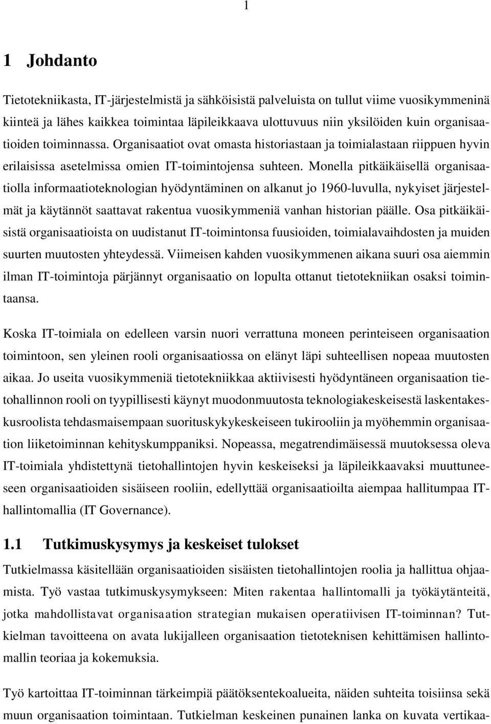 Monella pitkäikäisellä organisaatiolla informaatioteknologian hyödyntäminen on alkanut jo 1960-luvulla, nykyiset järjestelmät ja käytännöt saattavat rakentua vuosikymmeniä vanhan historian päälle.