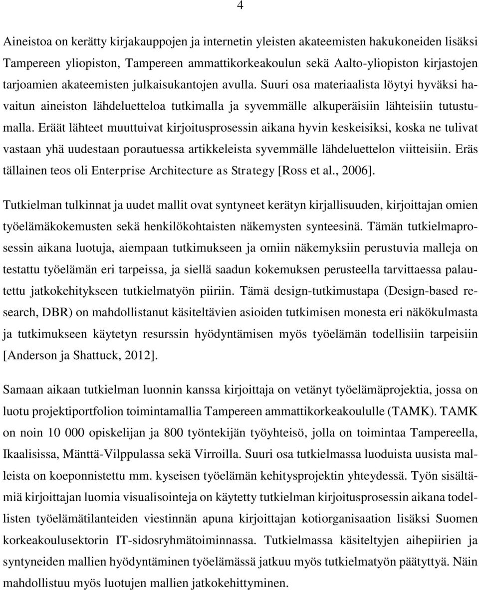 Eräät lähteet muuttuivat kirjoitusprosessin aikana hyvin keskeisiksi, koska ne tulivat vastaan yhä uudestaan porautuessa artikkeleista syvemmälle lähdeluettelon viitteisiin.