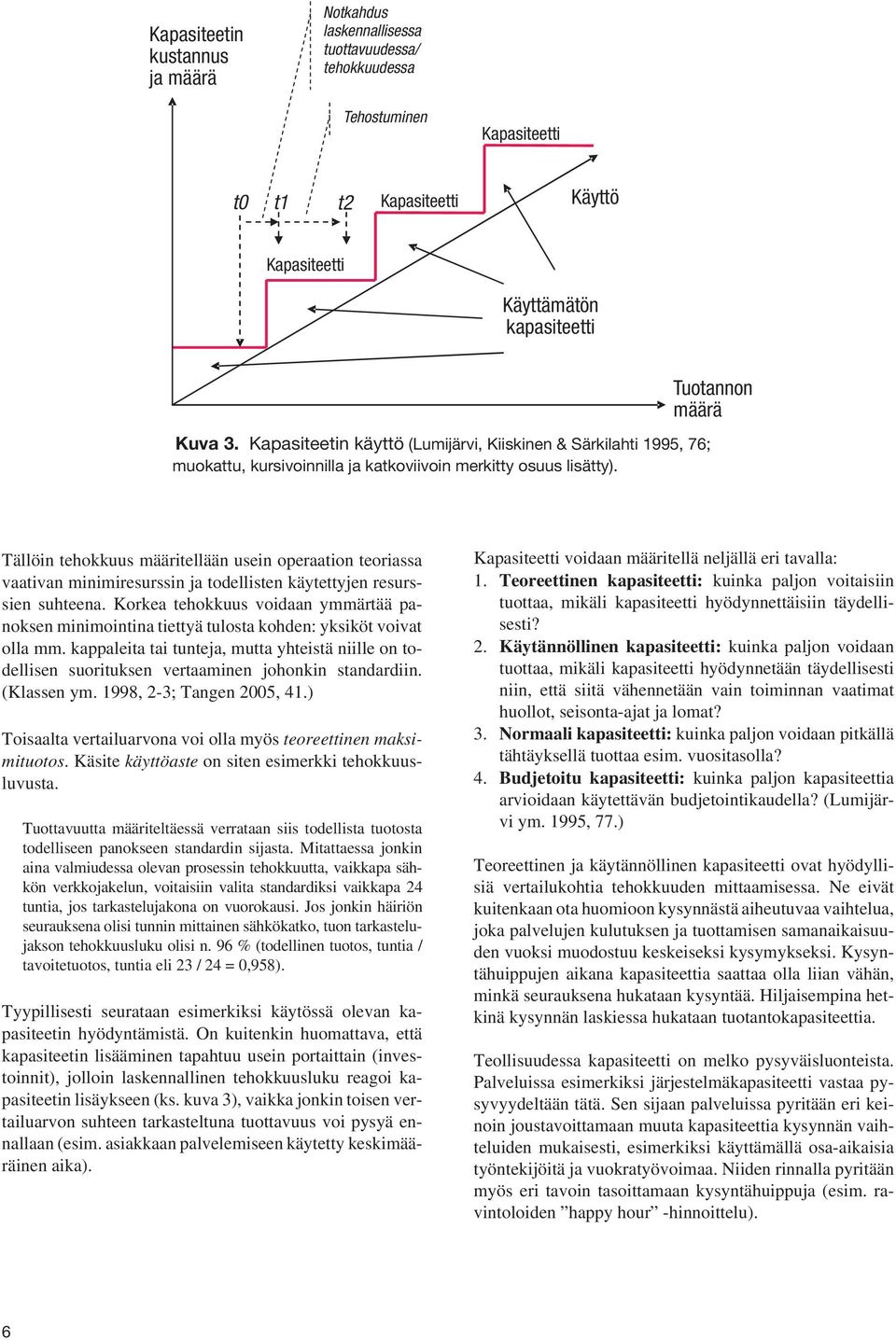 Tuotannon määrä Tällöin tehokkuus määritellään usein operaation teoriassa vaativan minimiresurssin ja todellisten käytettyjen resurssien suhteena.