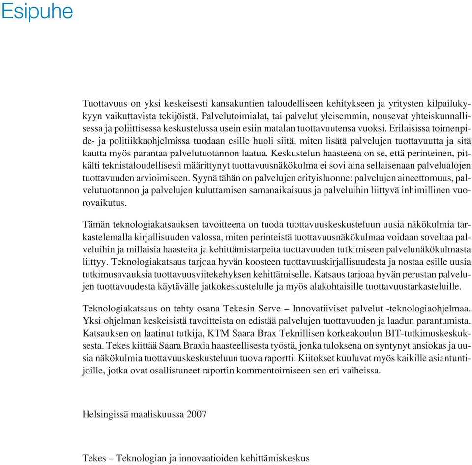 Erilaisissa toimenpide- ja politiikkaohjelmissa tuodaan esille huoli siitä, miten lisätä palvelujen tuottavuutta ja sitä kautta myös parantaa palvelutuotannon laatua.