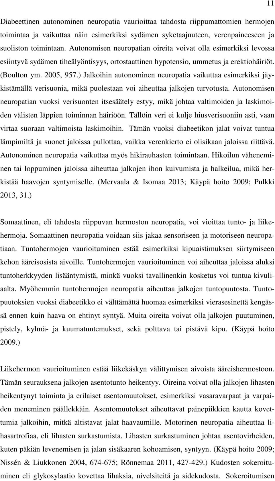 ) Jalkoihin autonominen neuropatia vaikuttaa esimerkiksi jäykistämällä verisuonia, mikä puolestaan voi aiheuttaa jalkojen turvotusta.