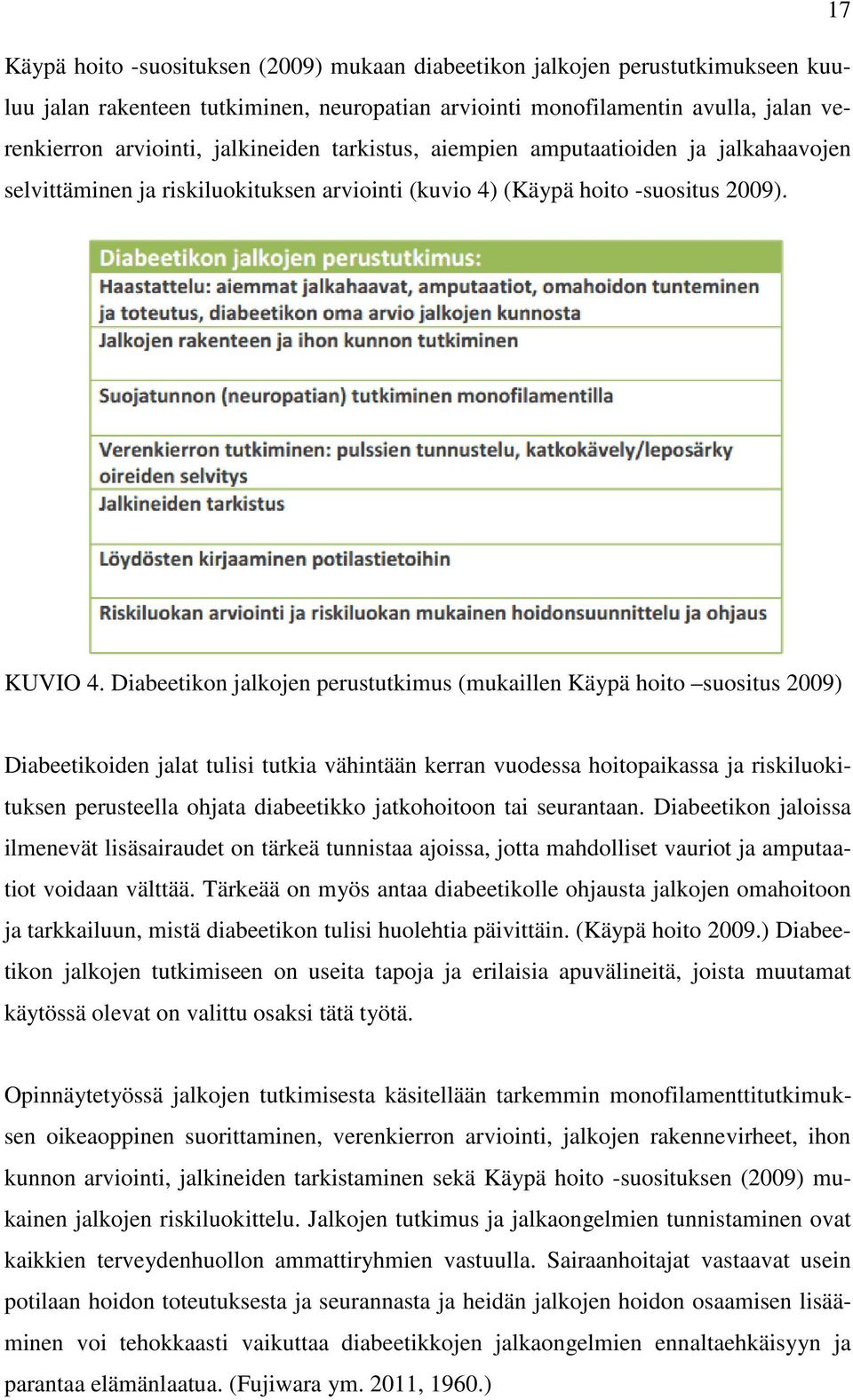 Diabeetikon jalkojen perustutkimus (mukaillen Käypä hoito suositus 2009) Diabeetikoiden jalat tulisi tutkia vähintään kerran vuodessa hoitopaikassa ja riskiluokituksen perusteella ohjata diabeetikko