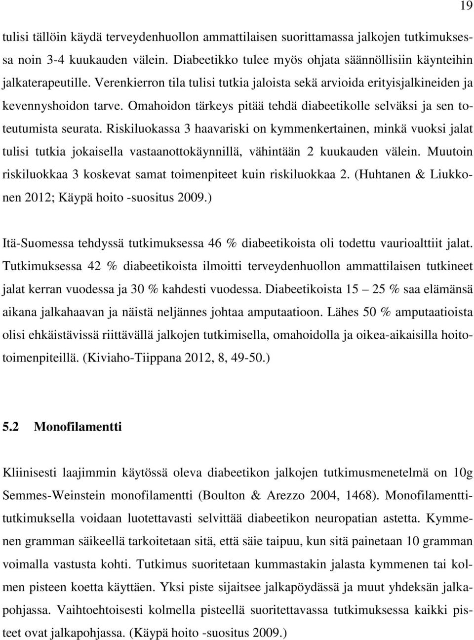 Riskiluokassa 3 haavariski on kymmenkertainen, minkä vuoksi jalat tulisi tutkia jokaisella vastaanottokäynnillä, vähintään 2 kuukauden välein.