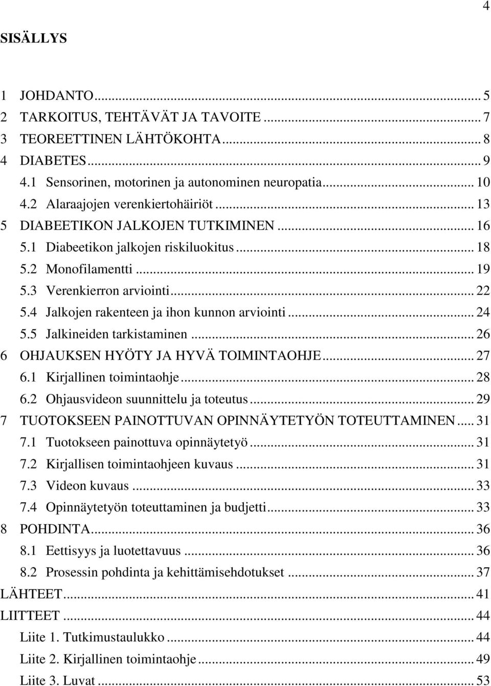 4 Jalkojen rakenteen ja ihon kunnon arviointi... 24 5.5 Jalkineiden tarkistaminen... 26 6 OHJAUKSEN HYÖTY JA HYVÄ TOIMINTAOHJE... 27 6.1 Kirjallinen toimintaohje... 28 6.