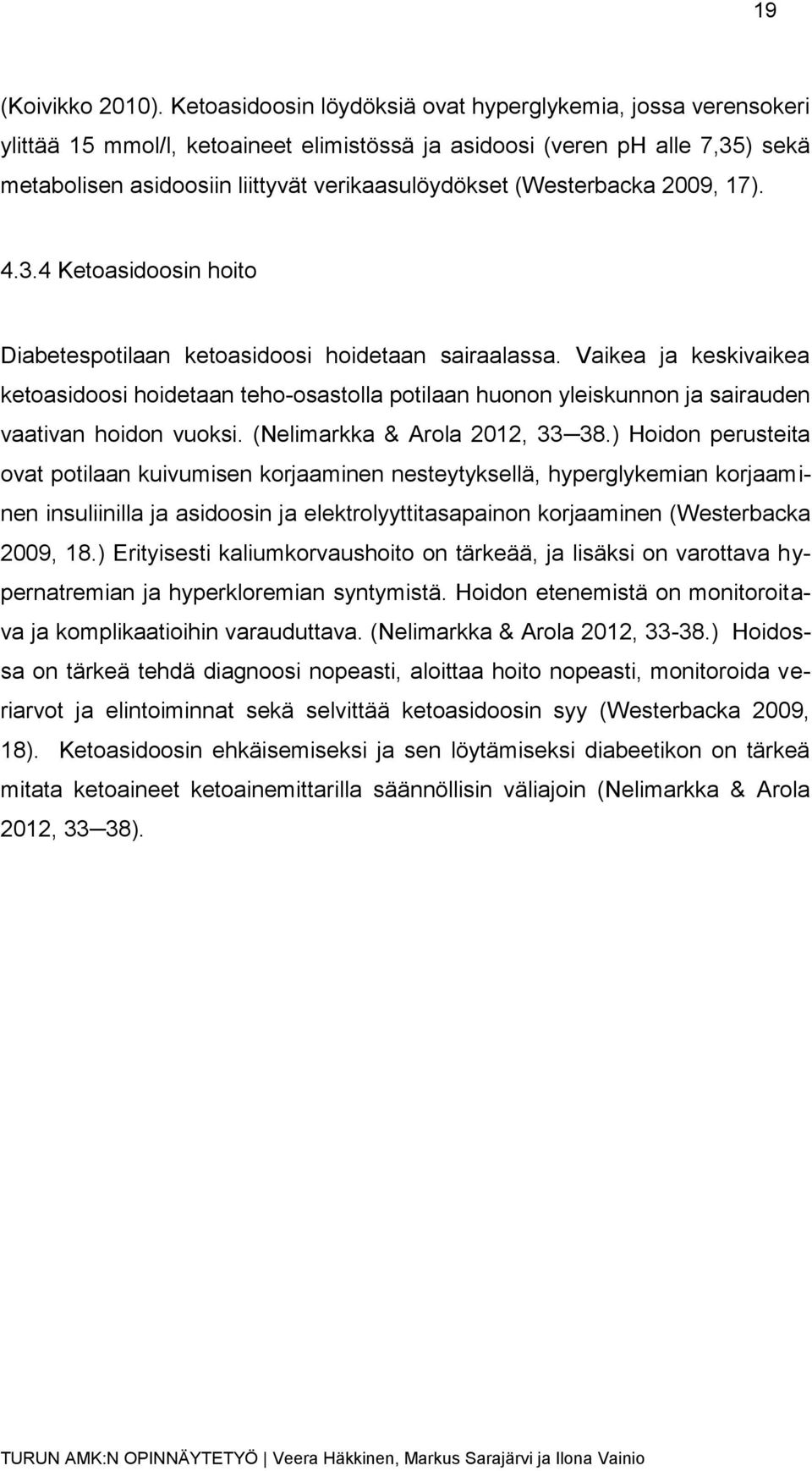 (Westerbacka 2009, 17). 4.3.4 Ketoasidoosin hoito Diabetespotilaan ketoasidoosi hoidetaan sairaalassa.
