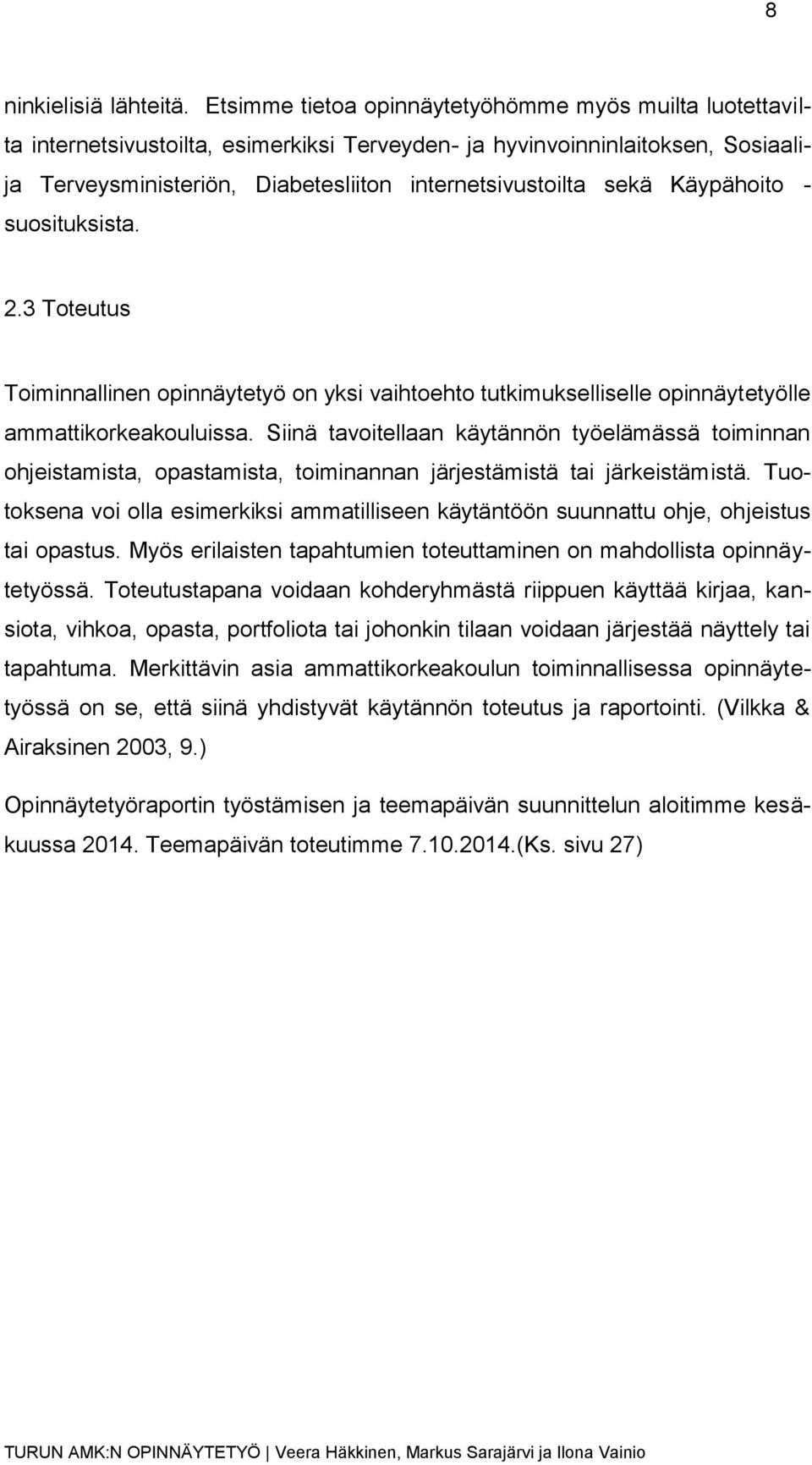 Käypähoito - suosituksista. 2.3 Toteutus Toiminnallinen opinnäytetyö on yksi vaihtoehto tutkimukselliselle opinnäytetyölle ammattikorkeakouluissa.