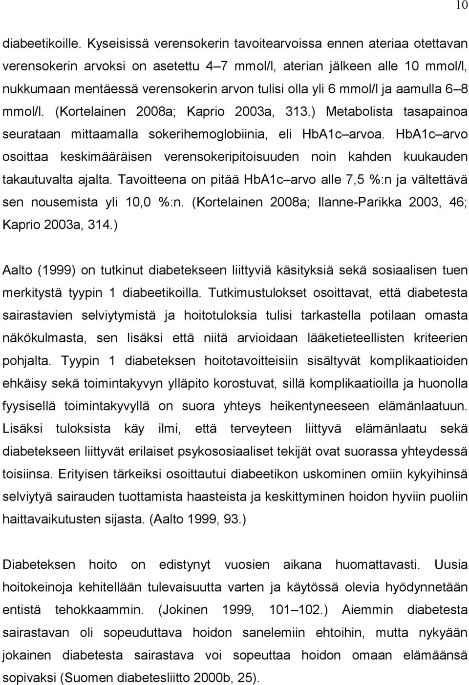 mmol/l aamulla 6 8 mmol/l. (Kortelainen 2008a; Kaprio 2003a, 313.) Metabolista tasapainoa seurataan mittaamalla sokerihemoglobiinia, eli HbA1c arvoa.