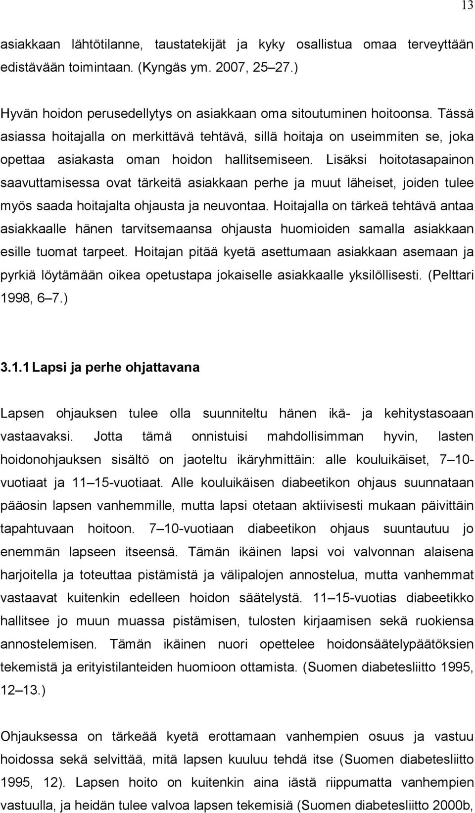 Lisäksi hoitotasapainon saavuttamisessa ovat tärkeitä asiakkaan perhe muut läheiset, joiden tulee myös saada hoitalta ohusta neuvontaa.