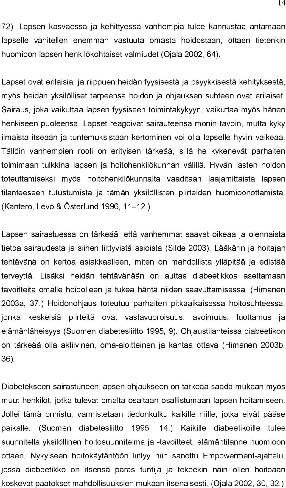 Lapset ovat erilaisia, riippuen heidän fyysisestä psyykkisestä kehityksestä, myös heidän yksilölliset tarpeensa hoidon ohuksen suhteen ovat erilaiset.