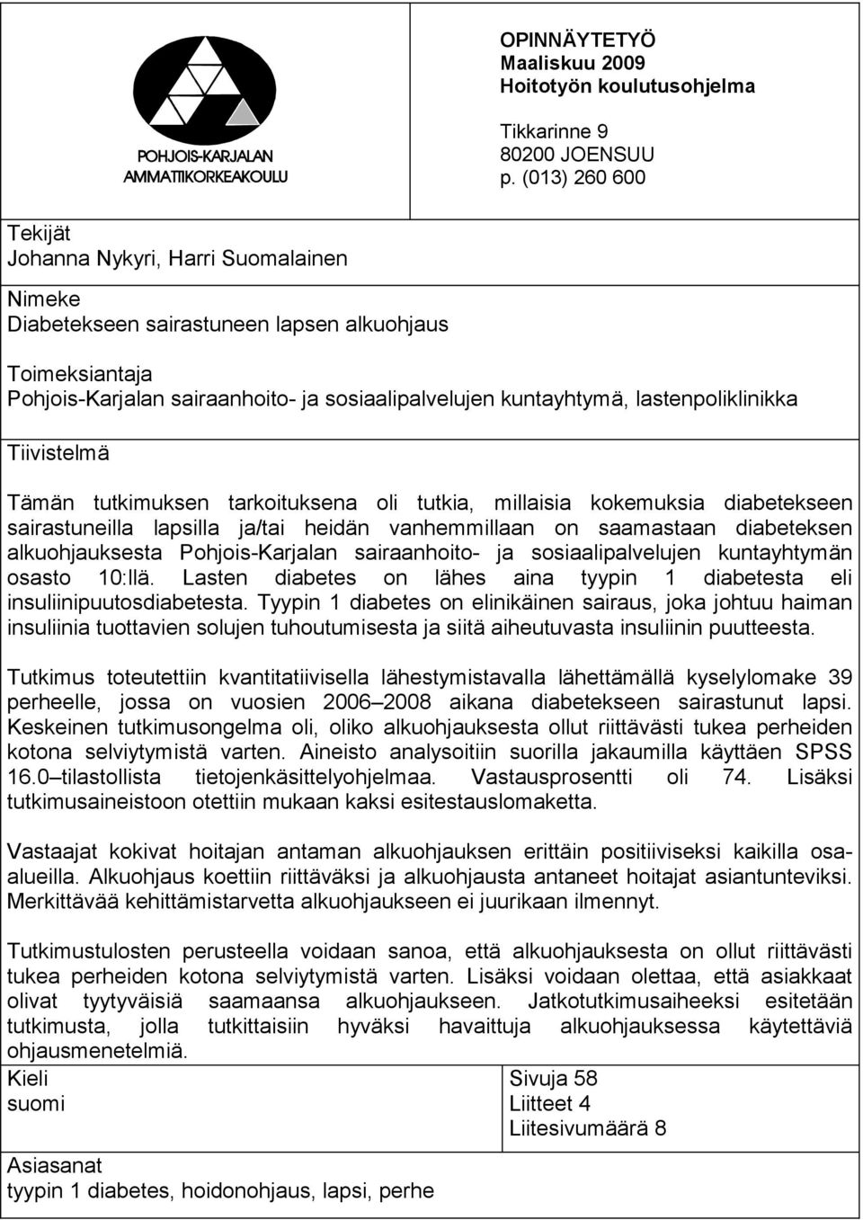 Tiivistelmä Tämän tutkimuksen tarkoituksena oli tutkia, millaisia kokemuksia diabetekseen sairastuneilla lapsilla /tai heidän vanhemmillaan on saamastaan diabeteksen alkuohuksesta Pohjois-Karlan