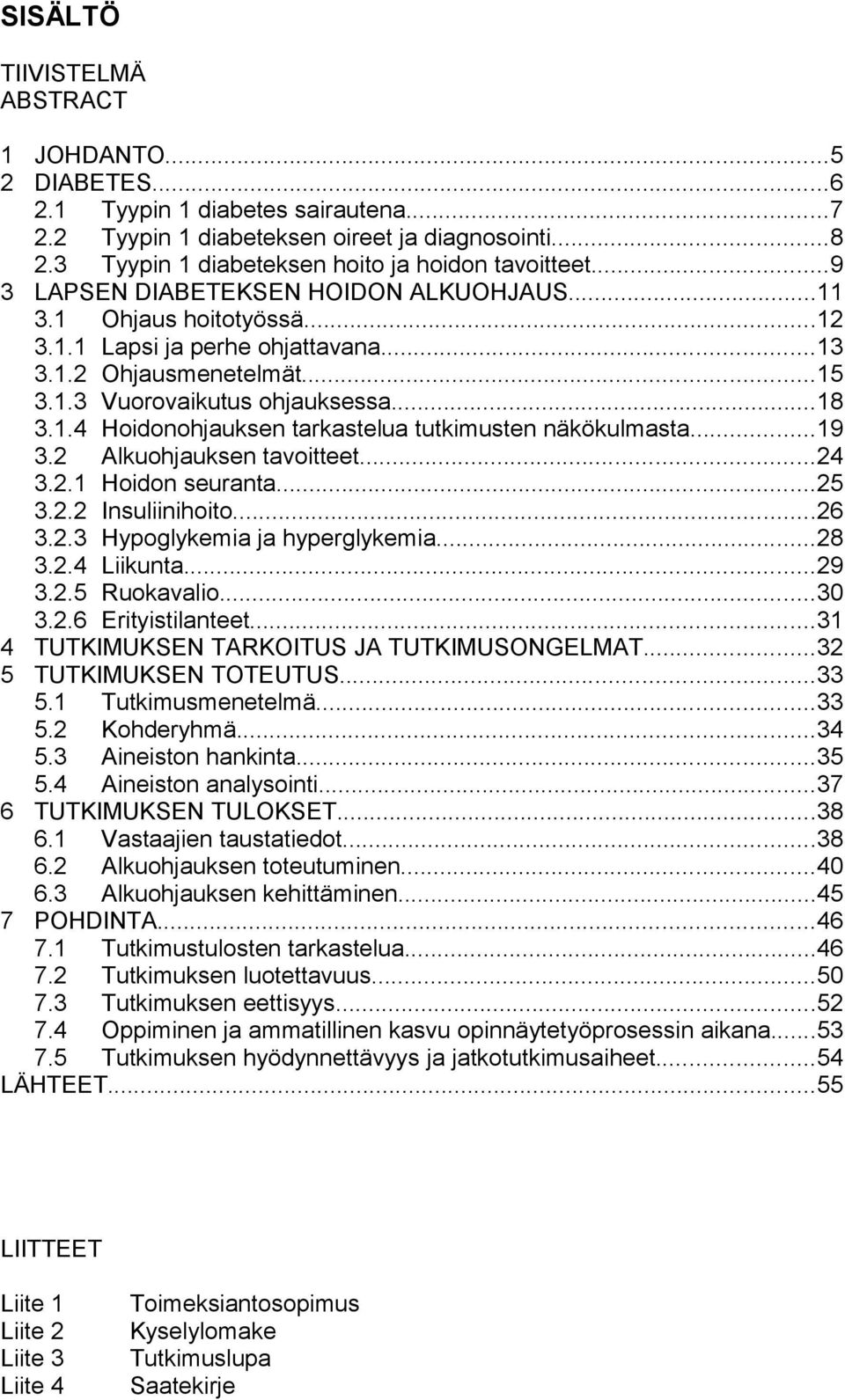 ..19 3.2 Alkuohuksen tavoitteet...24 3.2.1 Hoidon seuranta...25 3.2.2 Insuliinihoito...26 3.2.3 Hypoglykemia hyperglykemia...28 3.2.4 Liikunta...29 3.2.5 Ruokavalio...30 3.2.6 Erityistilanteet.