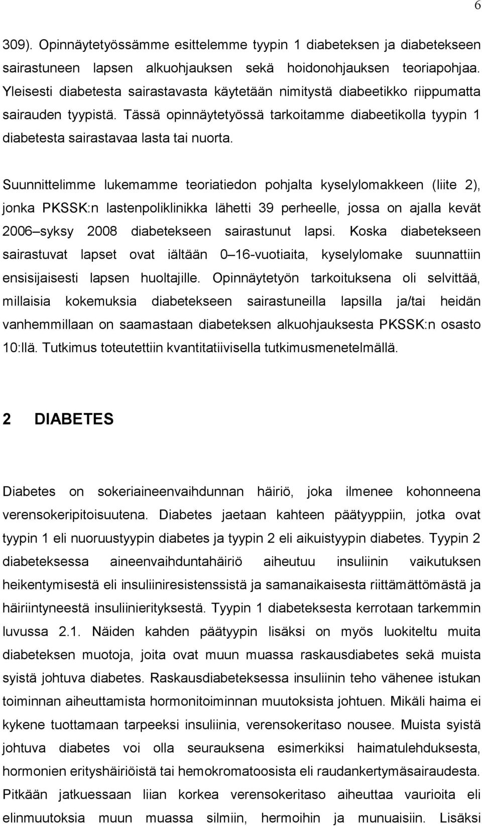 Suunnittelimme lukemamme teoriatiedon pohlta kyselylomakkeen (liite 2), jonka PKSSK:n lastenpoliklinikka lähetti 39 perheelle, jossa on alla kevät 2006 syksy 2008 diabetekseen sairastunut lapsi.