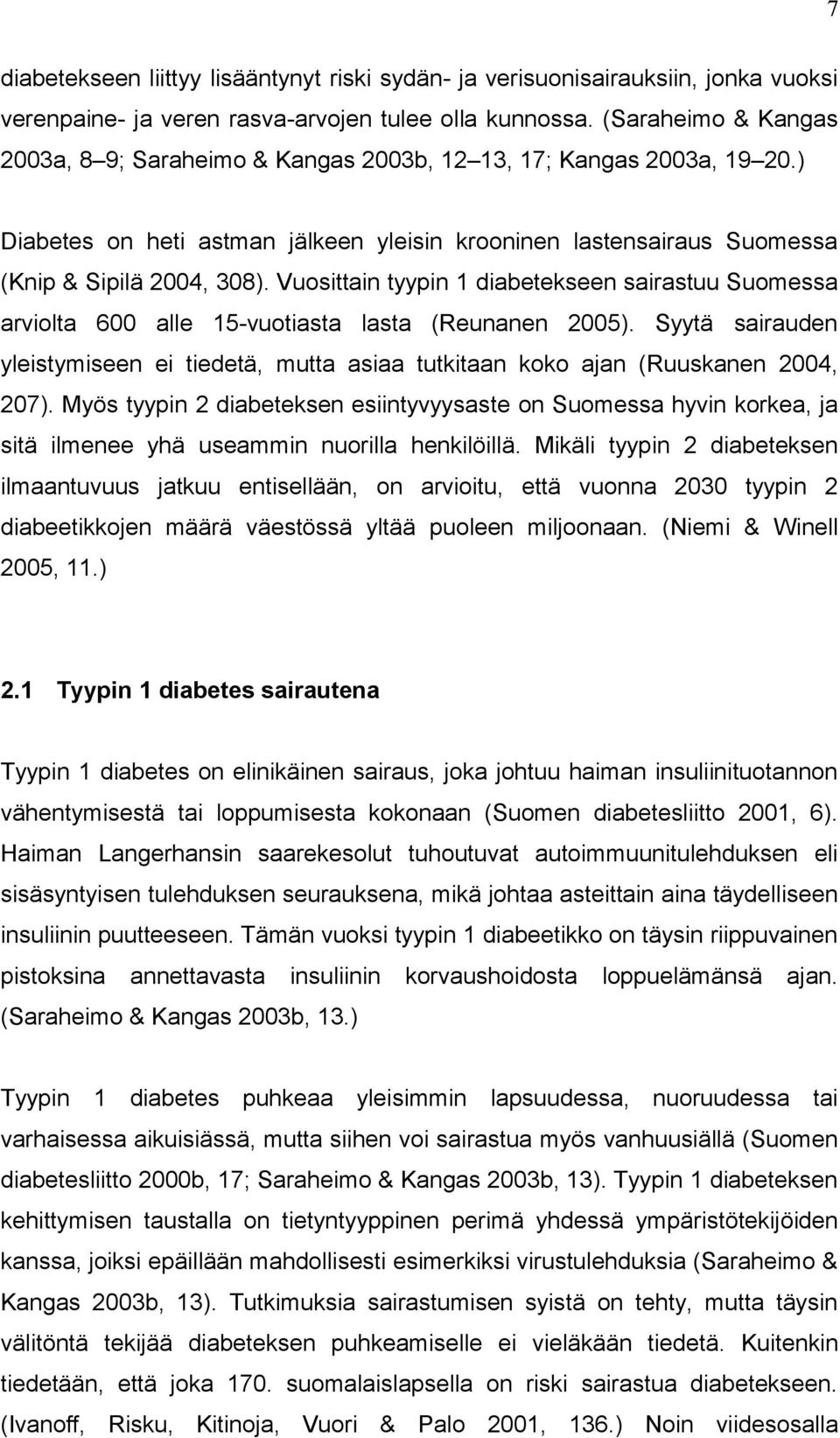 Vuosittain tyypin 1 diabetekseen sairastuu Suomessa arviolta 600 alle 15-vuotiasta lasta (Reunanen 2005). Syytä sairauden yleistymiseen ei tiedetä, mutta asiaa tutkitaan koko an (Ruuskanen 2004, 207).